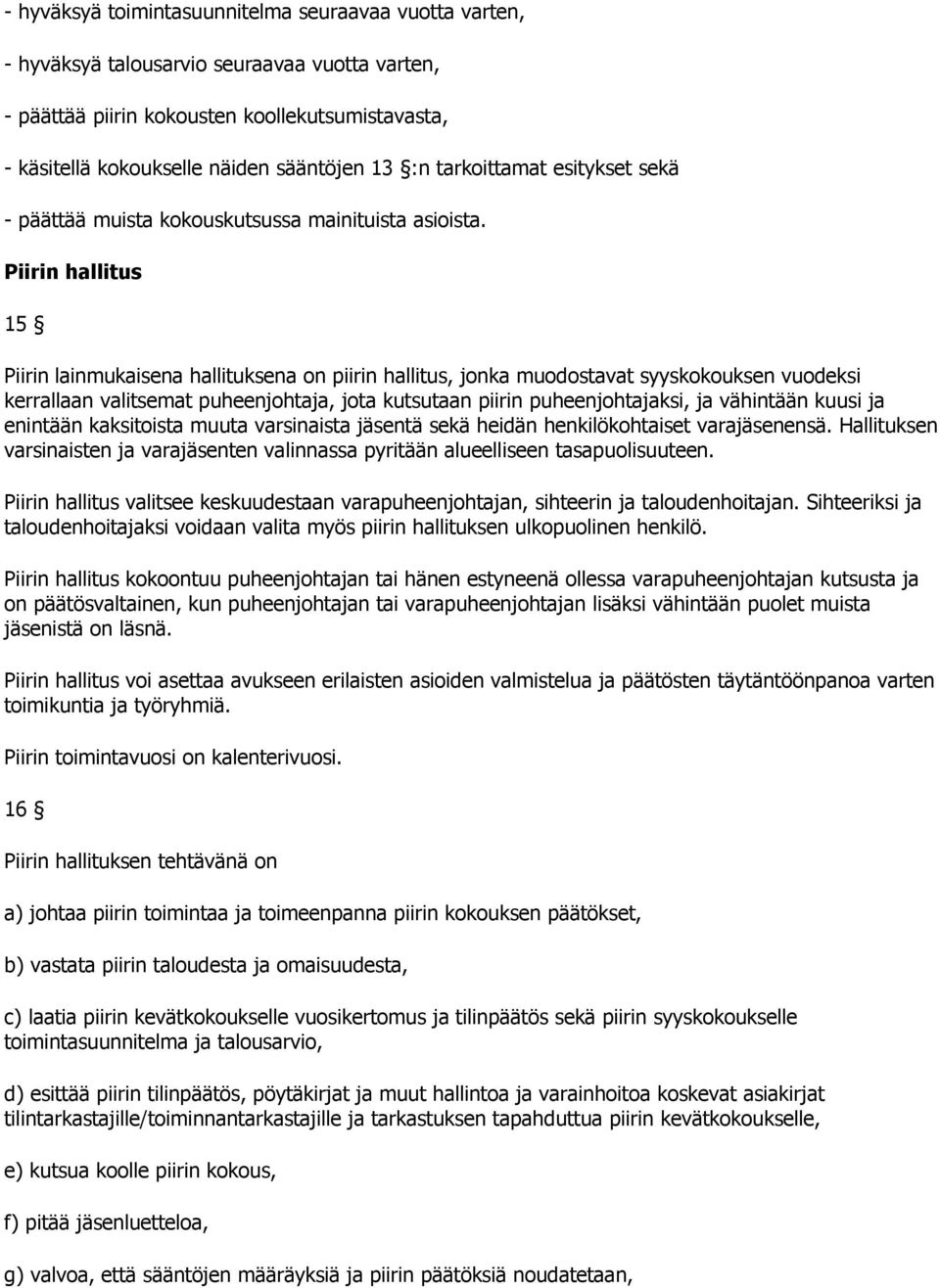 Piirin hallitus 15 Piirin lainmukaisena hallituksena on piirin hallitus, jonka muodostavat syyskokouksen vuodeksi kerrallaan valitsemat puheenjohtaja, jota kutsutaan piirin puheenjohtajaksi, ja