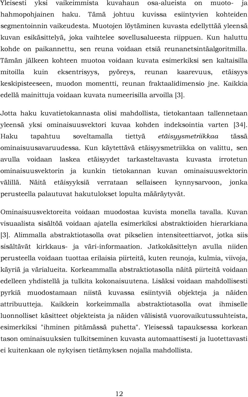 Tämän jälkeen kohteen muotoa vodaan kuvata esmerkks sen kaltaslla mtolla kun eksentrsyys, pyöreys, reunan kaarevuus, etäsyys keskpsteeseen, muodon momentt, reunan fraktaaldmenso jne.