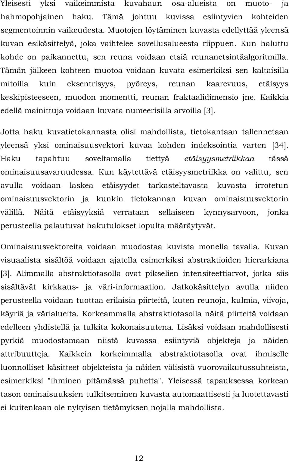 Tämän jälkeen kohteen muotoa vodaan kuvata esmerkks sen kaltaslla mtolla kun eksentrsyys, pyöreys, reunan kaarevuus, etäsyys keskpsteeseen, muodon momentt, reunan fraktaaldmenso jne.