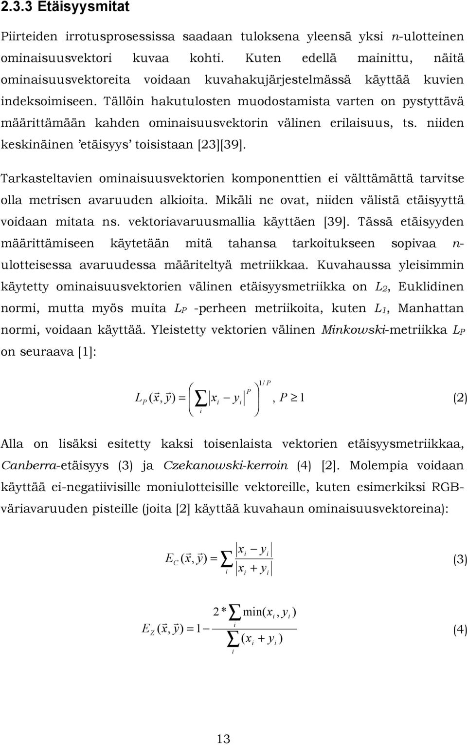 Tällön hakutulosten muodostamsta varten on pystyttävä määrttämään kahden omnasuusvektorn välnen erlasuus, ts. nden kesknänen etäsyys tosstaan [23][39].