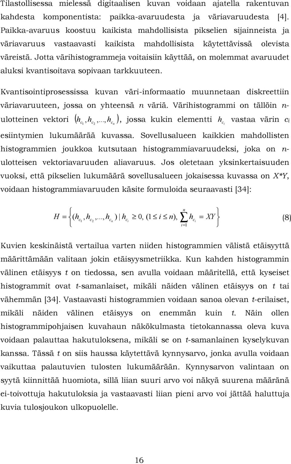 Jotta värhstogrammeja votasn käyttää, on molemmat avaruudet aluks kvantsotava sopvaan tarkkuuteen. Kvantsontprosessssa kuvan vär-nformaato muunnetaan dskreettn väravaruuteen, jossa on yhteensä n värä.