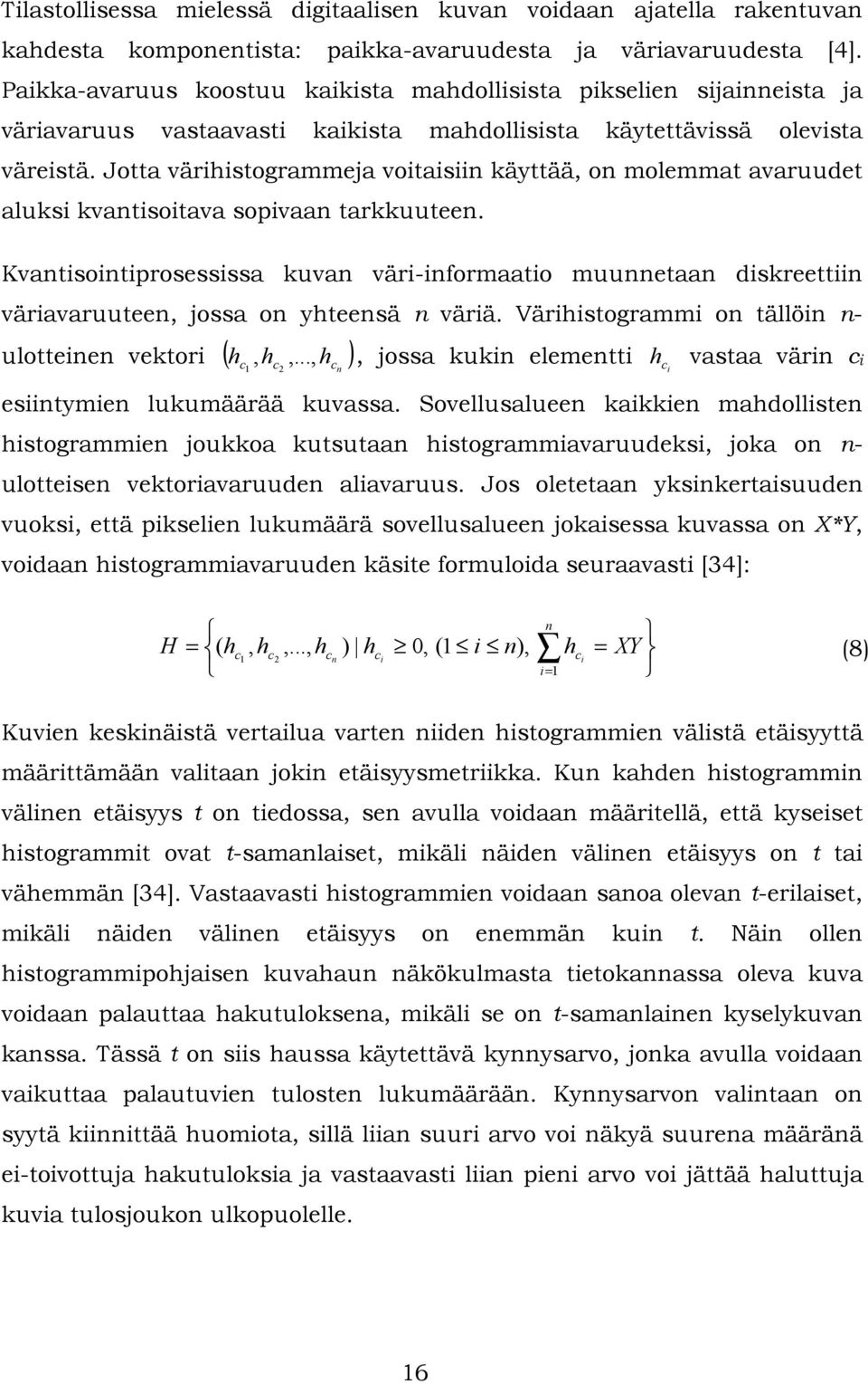 Jotta värhstogrammeja votasn käyttää, on molemmat avaruudet aluks kvantsotava sopvaan tarkkuuteen. Kvantsontprosessssa kuvan vär-nformaato muunnetaan dskreettn väravaruuteen, jossa on yhteensä n värä.