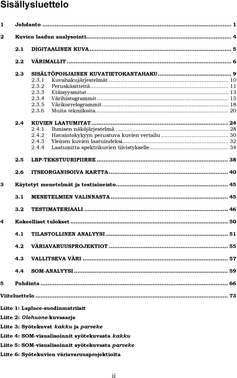 .. 30 2.4.3 Ylenen kuven laatundeks... 32 2.4.4 Laatumtta spektrkuven tvstykselle... 34 2.5 LBP-TEKSTUURIPIIRRE... 38 2.6 ITSEORGANISOIVA KARTTA... 40 3 Käytetyt menetelmät ja testanesto... 45 3.