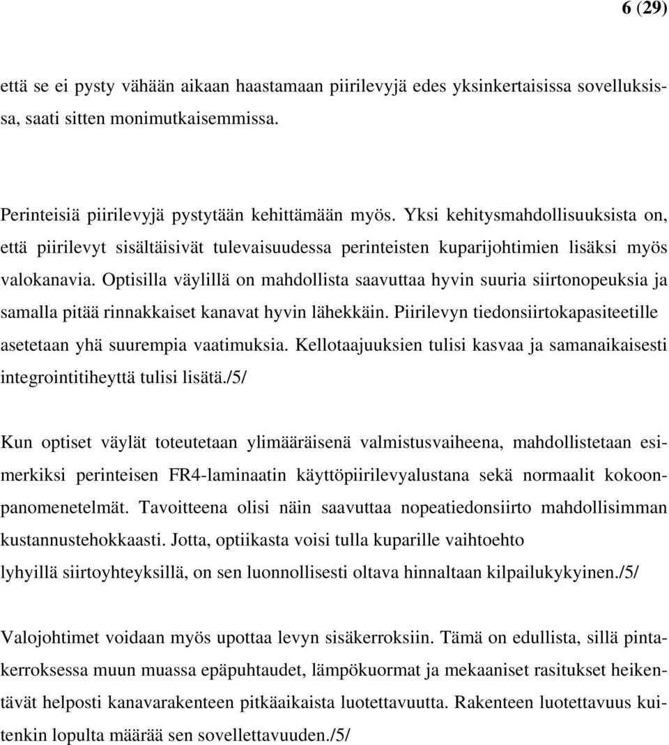 Optisilla väylillä on mahdollista saavuttaa hyvin suuria siirtonopeuksia ja samalla pitää rinnakkaiset kanavat hyvin lähekkäin.