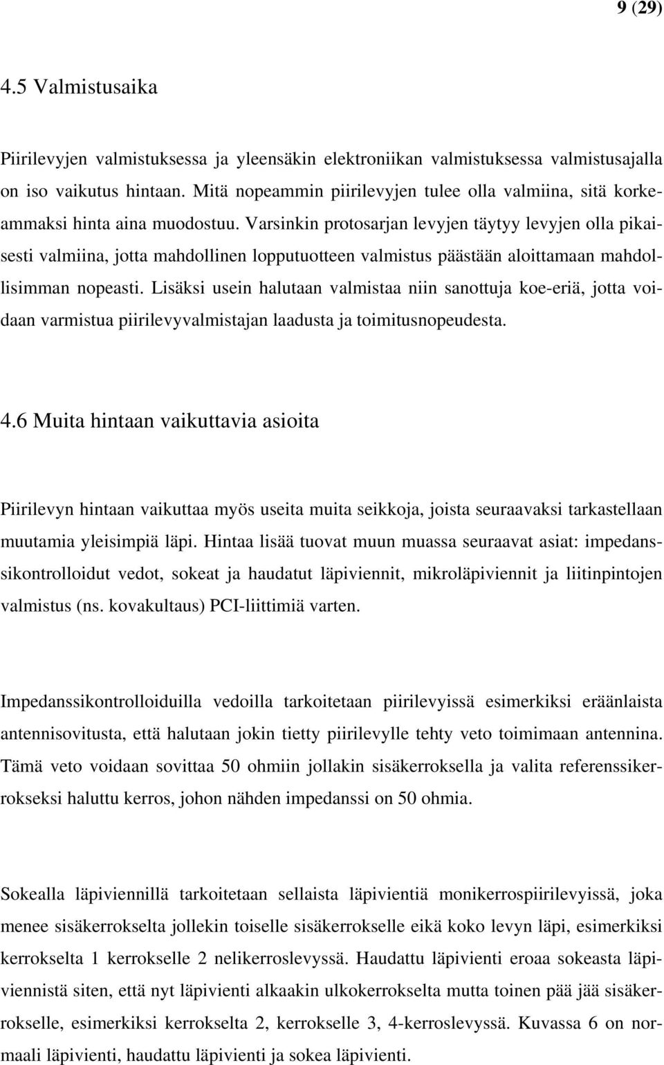 Varsinkin protosarjan levyjen täytyy levyjen olla pikaisesti valmiina, jotta mahdollinen lopputuotteen valmistus päästään aloittamaan mahdollisimman nopeasti.