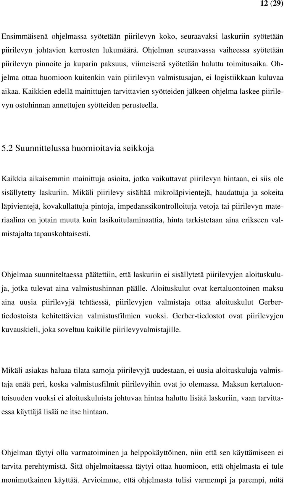 Ohjelma ottaa huomioon kuitenkin vain piirilevyn valmistusajan, ei logistiikkaan kuluvaa aikaa.