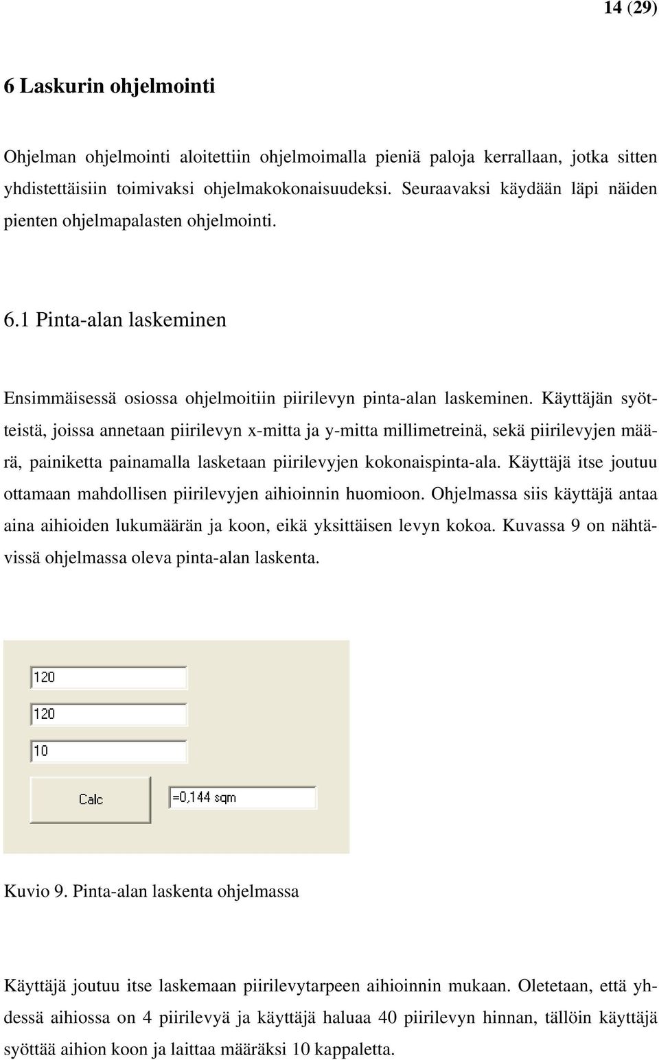 Käyttäjän syötteistä, joissa annetaan piirilevyn x-mitta ja y-mitta millimetreinä, sekä piirilevyjen määrä, painiketta painamalla lasketaan piirilevyjen kokonaispinta-ala.