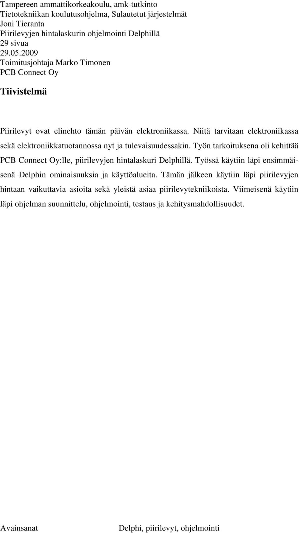 Niitä tarvitaan elektroniikassa sekä elektroniikkatuotannossa nyt ja tulevaisuudessakin. Työn tarkoituksena oli kehittää PCB Connect Oy:lle, piirilevyjen hintalaskuri Delphillä.