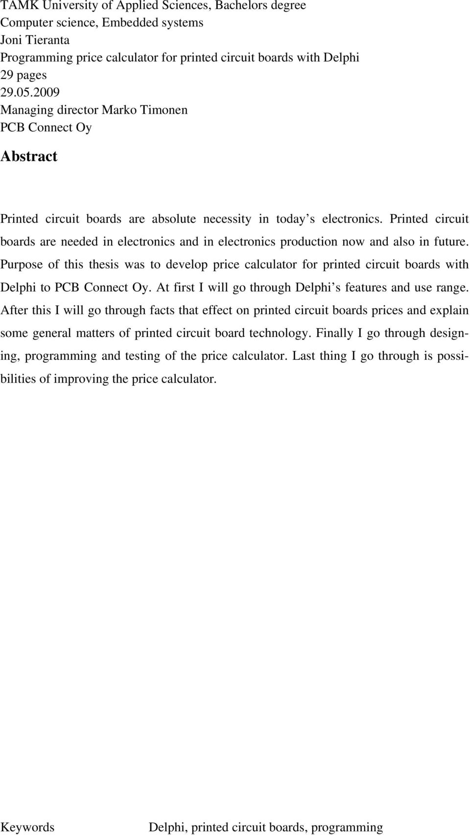 Printed circuit boards are needed in electronics and in electronics production now and also in future.