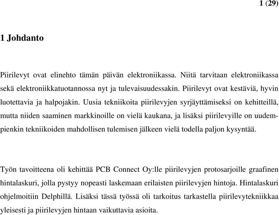 Uusia tekniikoita piirilevyjen syrjäyttämiseksi on kehitteillä, mutta niiden saaminen markkinoille on vielä kaukana, ja lisäksi piirilevyille on uudempienkin tekniikoiden mahdollisen tulemisen
