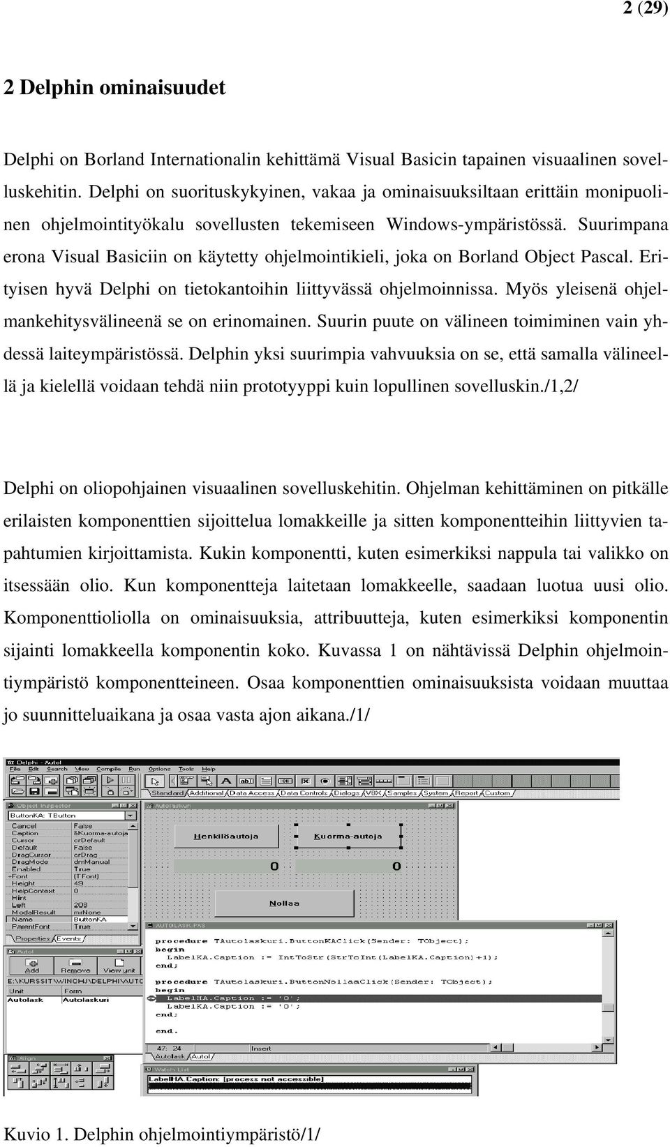 Suurimpana erona Visual Basiciin on käytetty ohjelmointikieli, joka on Borland Object Pascal. Erityisen hyvä Delphi on tietokantoihin liittyvässä ohjelmoinnissa.