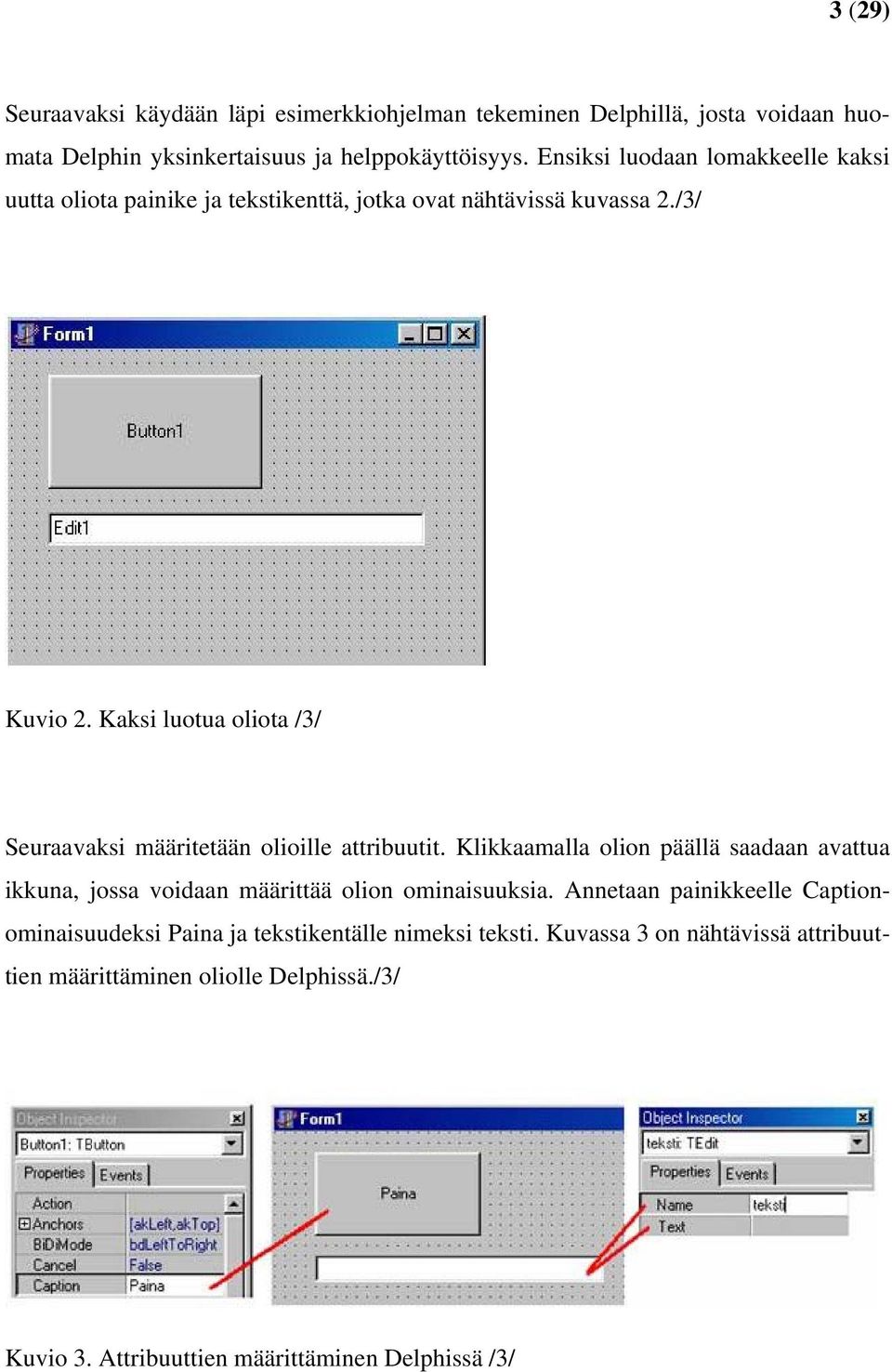 Kaksi luotua oliota /3/ Seuraavaksi määritetään olioille attribuutit.