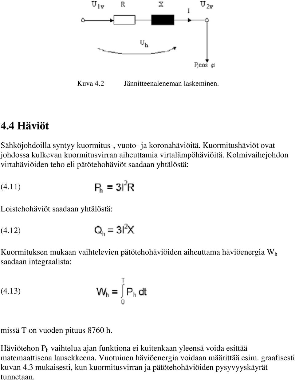 11) Loistehohäviöt saadaan yhtälöstä: (4.12) Kuormituksen mukaan vaihtelevien pätötehohäviöiden aiheuttama häviöenergia W h saadaan integraalista: (4.