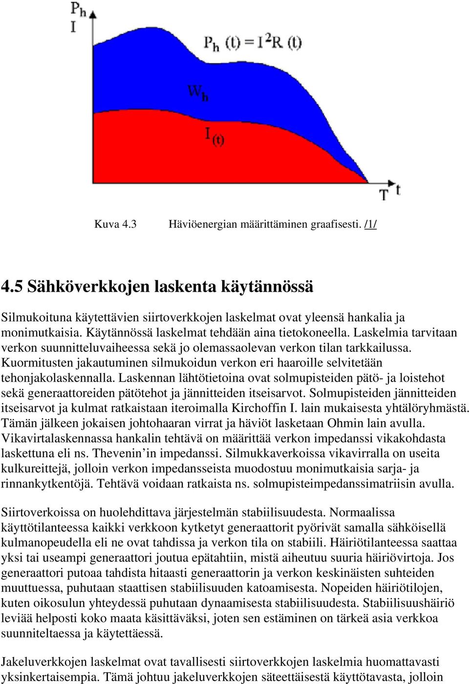 Kuormitusten jakautuminen silmukoidun verkon eri haaroille selvitetään tehonjakolaskennalla.