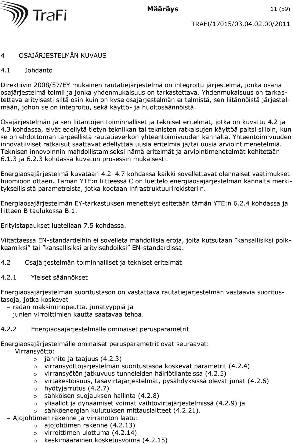 Yhdenmukaisuus on tarkastettava erityisesti siltä osin kuin on kyse osajärjestelmän eritelmistä, sen liitännöistä järjestelmään, johon se on integroitu, sekä käyttö- ja huoltosäännöistä.