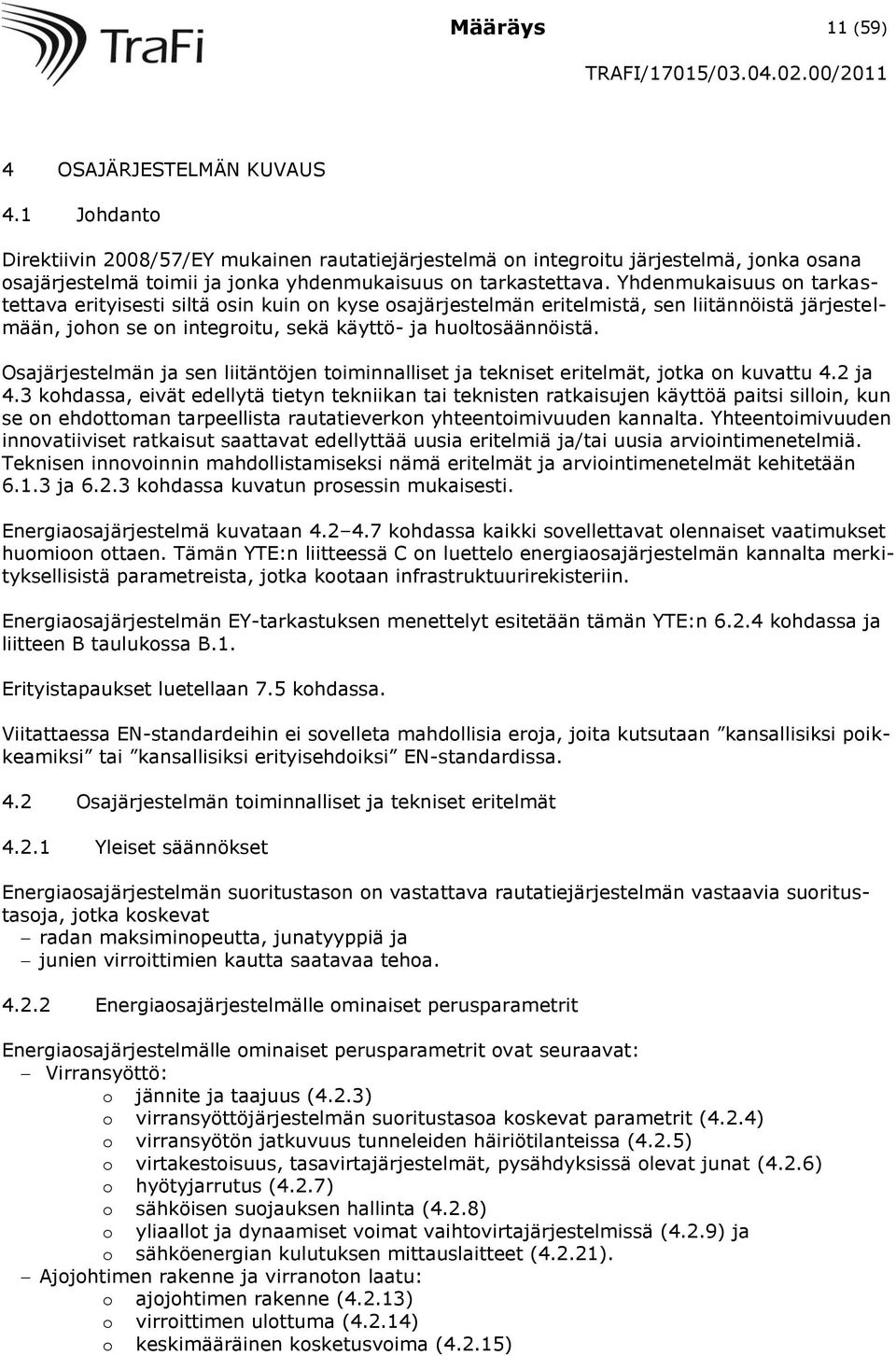 Yhdenmukaisuus on tarkastettava erityisesti siltä osin kuin on kyse osajärjestelmän eritelmistä, sen liitännöistä järjestelmään, johon se on integroitu, sekä käyttö- ja huoltosäännöistä.