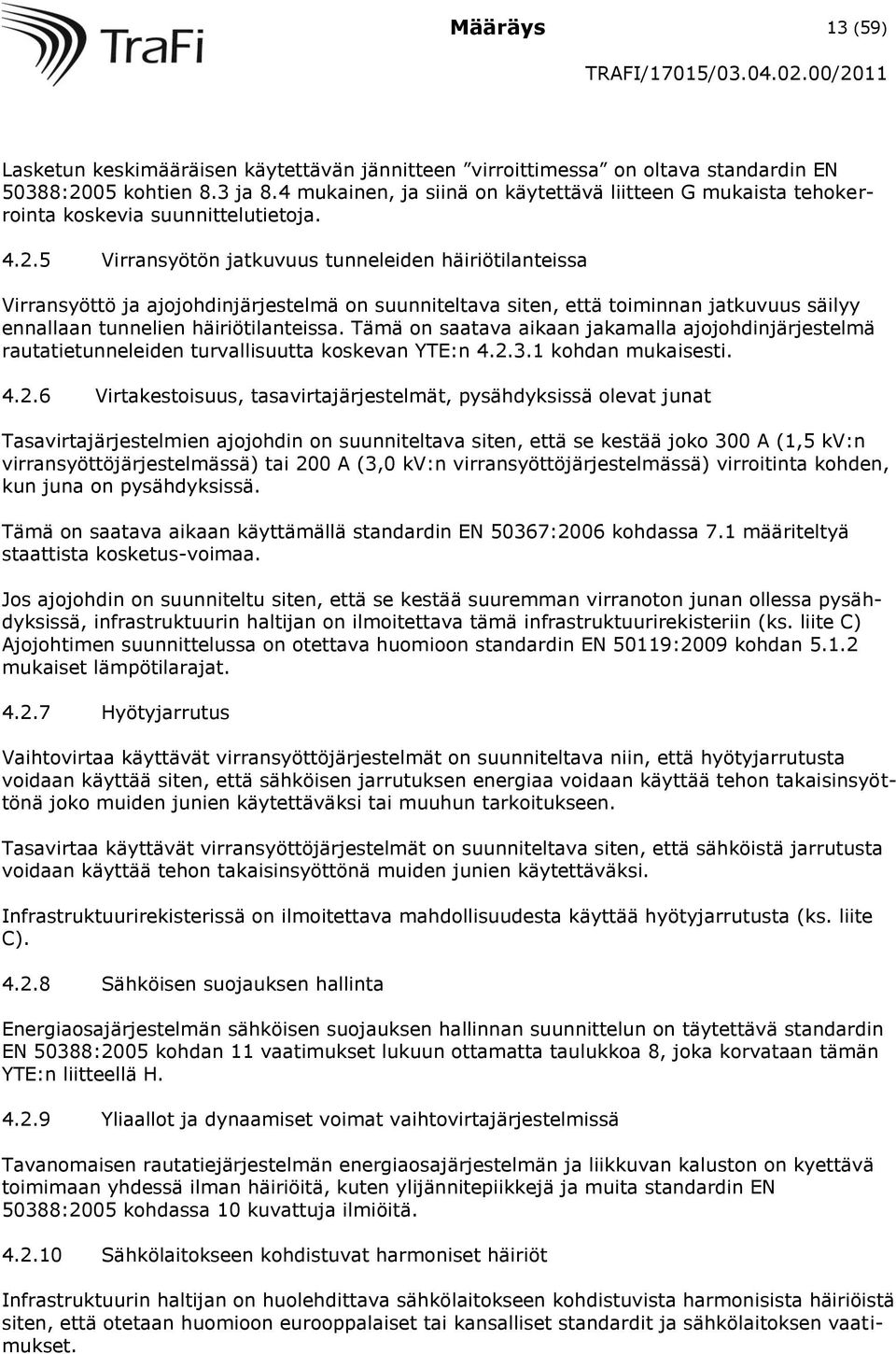 5 Virransyötön jatkuvuus tunneleiden häiriötilanteissa Virransyöttö ja ajojohdinjärjestelmä on suunniteltava siten, että toiminnan jatkuvuus säilyy ennallaan tunnelien häiriötilanteissa.