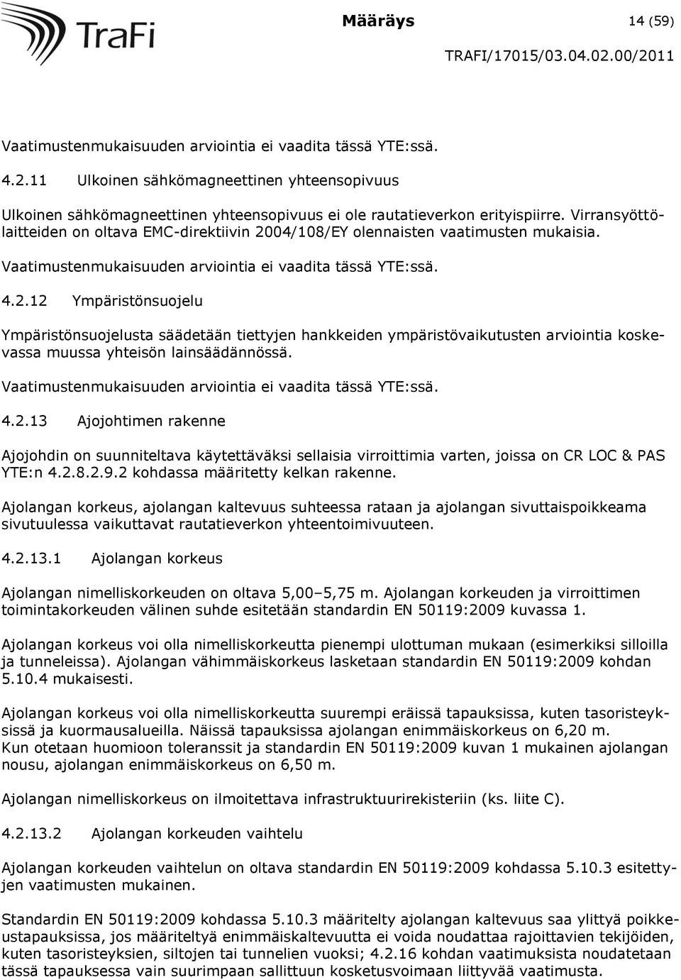 Virransyöttölaitteiden on oltava EMC-direktiivin 2004/108/EY olennaisten vaatimusten mukaisia. Vaatimustenmukaisuuden arviointia ei vaadita tässä YTE:ssä. 4.2.12 Ympäristönsuojelu Ympäristönsuojelusta säädetään tiettyjen hankkeiden ympäristövaikutusten arviointia koskevassa muussa yhteisön lainsäädännössä.