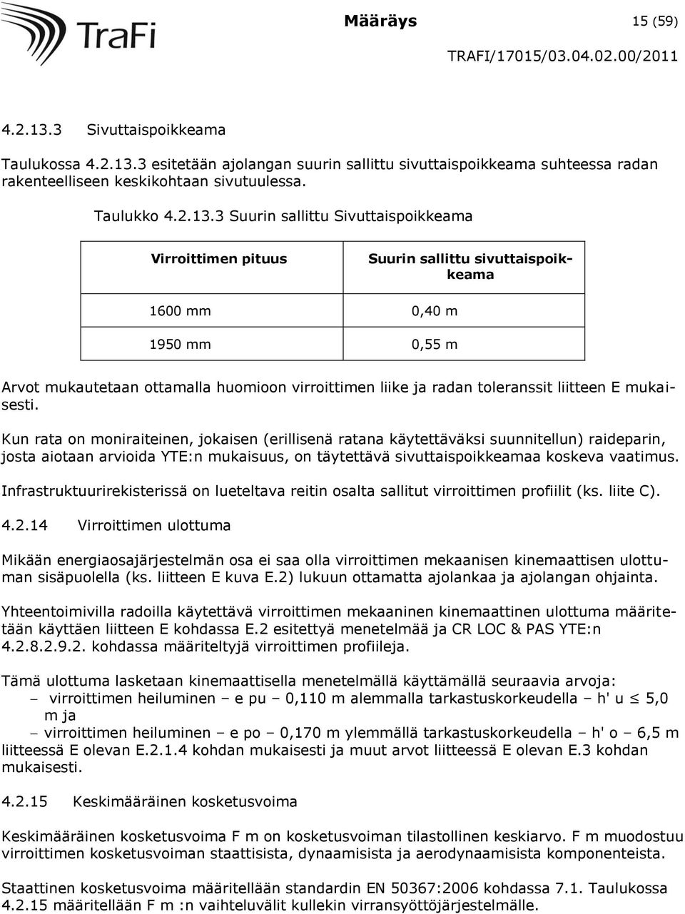 3 esitetään ajolangan suurin sallittu sivuttaispoikkeama suhteessa radan rakenteelliseen keskikohtaan sivutuulessa. Taulukko 4.2.13.