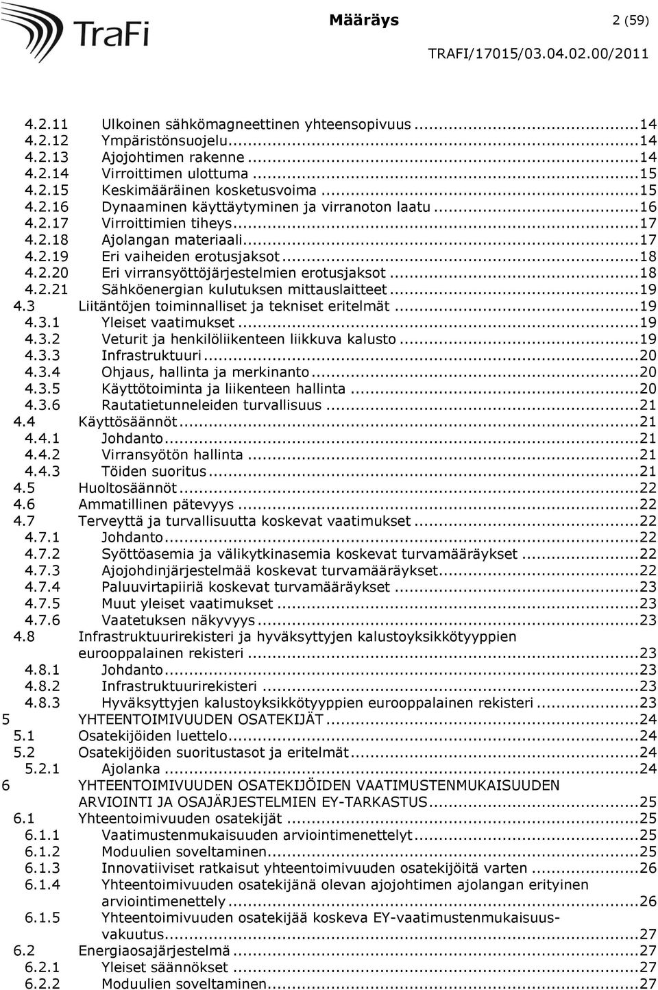 .. 18 4.2.21 Sähköenergian kulutuksen mittauslaitteet... 19 4.3 Liitäntöjen toiminnalliset ja tekniset eritelmät... 19 4.3.1 Yleiset vaatimukset... 19 4.3.2 Veturit ja henkilöliikenteen liikkuva kalusto.