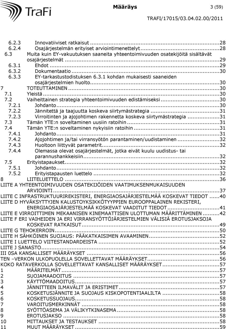 TOTEUTTAMINEN... 30 7.1 Yleistä... 30 7.2 Vaiheittainen strategia yhteentoimivuuden edistämiseksi... 30 7.2.1 Johdanto... 30 7.2.2 Jännitettä ja taajuutta koskeva siirtymästrategia... 31 7.2.3 Virroitinten ja ajojohtimen rakennetta koskeva siirtymästrategia.