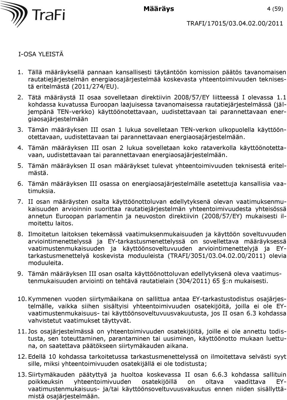 Tätä määräystä II osaa sovelletaan direktiivin 2008/57/EY liitteessä I olevassa 1.