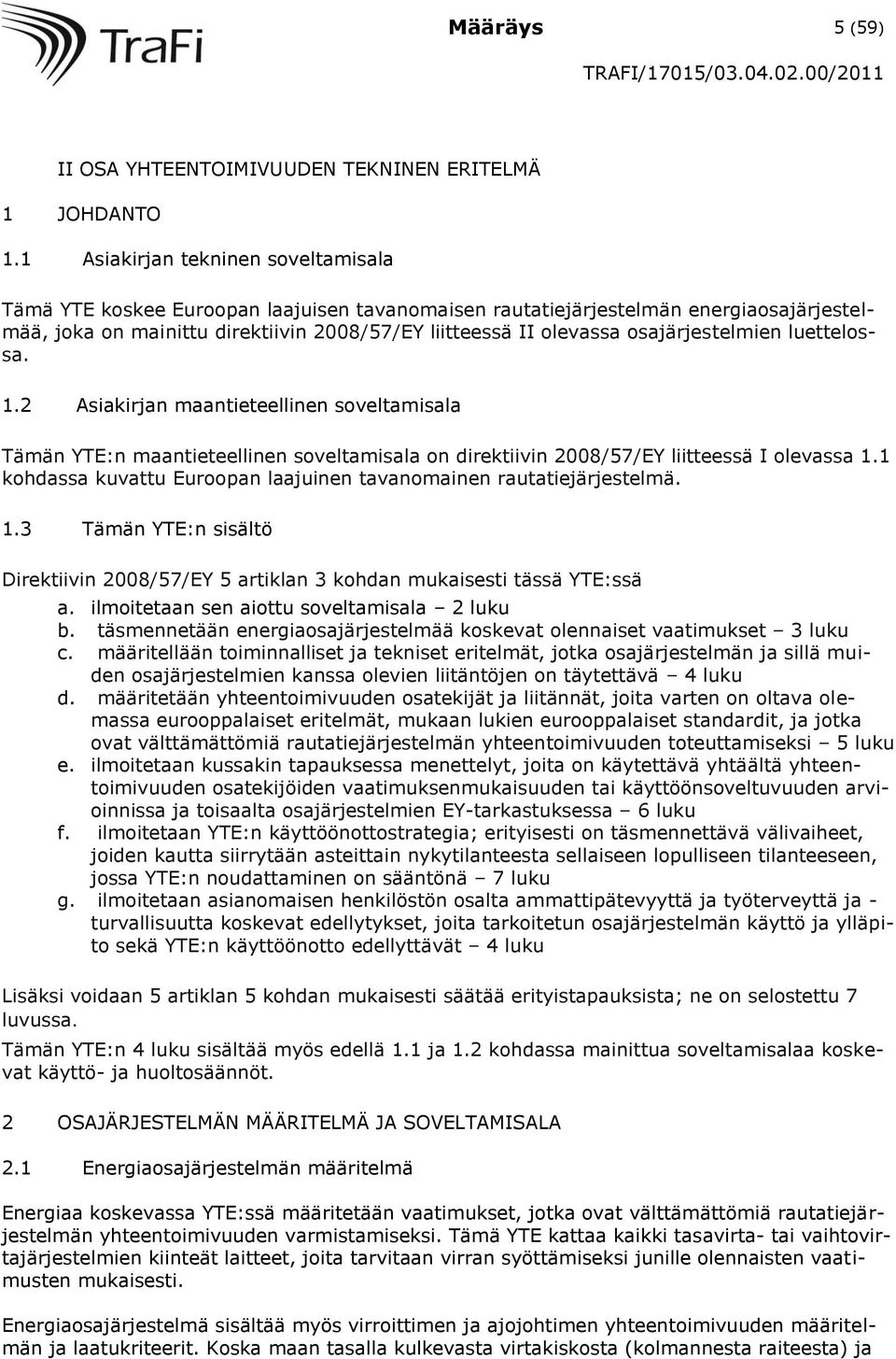 osajärjestelmien luettelossa. 1.2 Asiakirjan maantieteellinen soveltamisala Tämän YTE:n maantieteellinen soveltamisala on direktiivin 2008/57/EY liitteessä I olevassa 1.