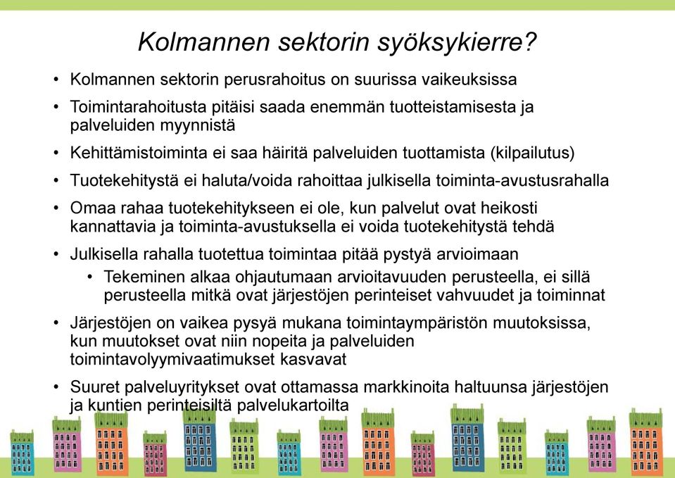 (kilpailutus) Tuotekehitystä ei haluta/voida rahoittaa julkisella toiminta-avustusrahalla Omaa rahaa tuotekehitykseen ei ole, kun palvelut ovat heikosti kannattavia ja toiminta-avustuksella ei voida
