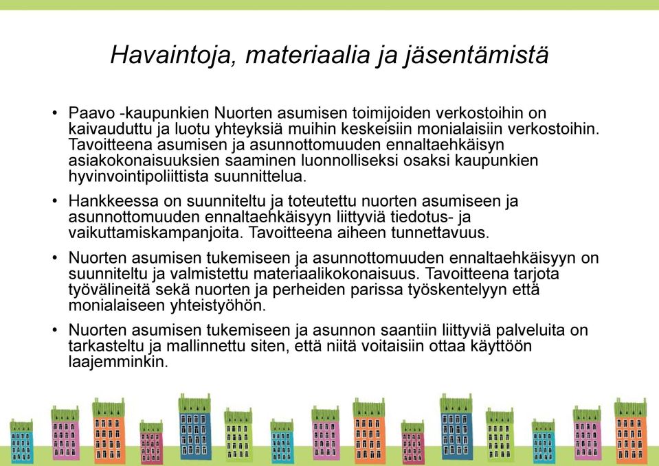 Hankkeessa on suunniteltu ja toteutettu nuorten asumiseen ja asunnottomuuden ennaltaehkäisyyn liittyviä tiedotus- ja vaikuttamiskampanjoita. Tavoitteena aiheen tunnettavuus.