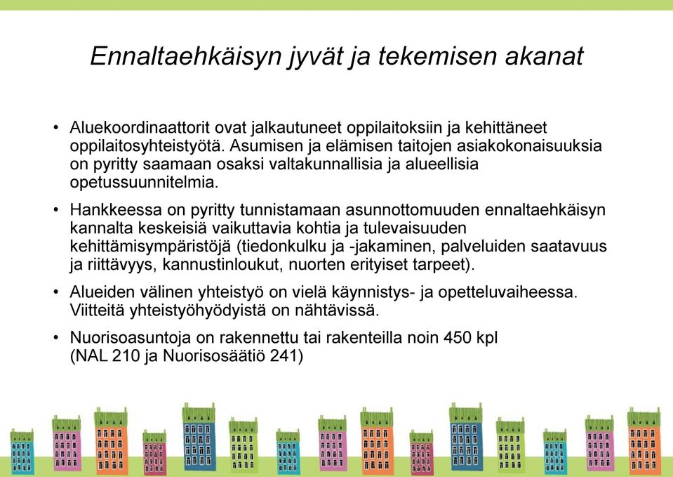 Hankkeessa on pyritty tunnistamaan asunnottomuuden ennaltaehkäisyn kannalta keskeisiä vaikuttavia kohtia ja tulevaisuuden kehittämisympäristöjä (tiedonkulku ja -jakaminen,