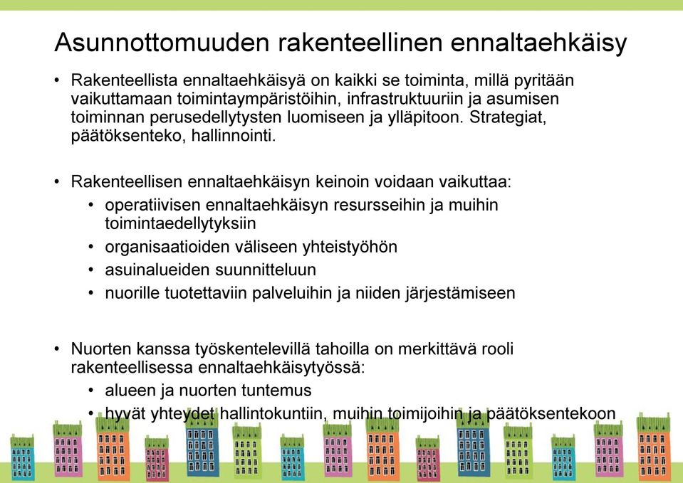 Rakenteellisen ennaltaehkäisyn keinoin voidaan vaikuttaa: operatiivisen ennaltaehkäisyn resursseihin ja muihin toimintaedellytyksiin organisaatioiden väliseen yhteistyöhön