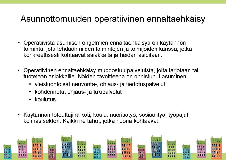 Operatiivinen ennaltaehkäisy muodostuu palveluista, joita tarjotaan tai tuotetaan asiakkaille. Näiden tavoitteena on onnistunut asuminen.