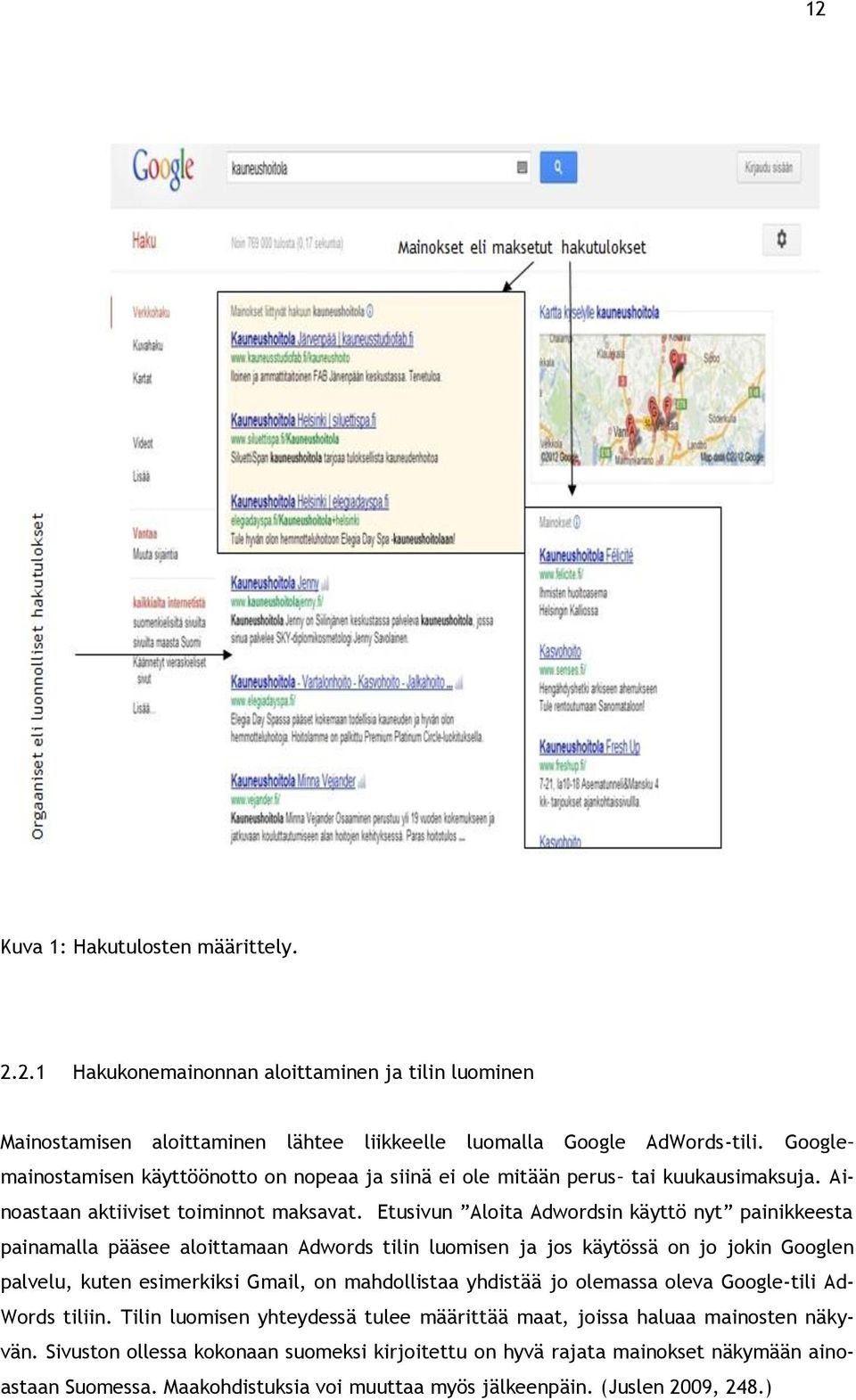 Etusivun Aloita Adwordsin käyttö nyt painikkeesta painamalla pääsee aloittamaan Adwords tilin luomisen ja jos käytössä on jo jokin Googlen palvelu, kuten esimerkiksi Gmail, on mahdollistaa yhdistää