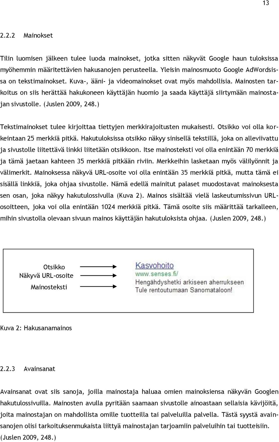 Mainosten tarkoitus on siis herättää hakukoneen käyttäjän huomio ja saada käyttäjä siirtymään mainostajan sivustolle. (Juslen 2009, 248.