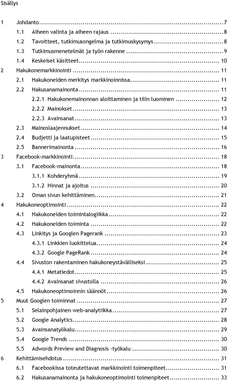 .. 13 2.3 Mainoslaajennukset... 14 2.4 Budjetti ja laatupisteet... 15 2.5 Bannerimainonta... 16 3 Facebook-markkinointi... 18 3.1 Facebook-mainonta... 18 3.1.1 Kohderyhmä... 19 3.1.2 Hinnat ja ajoitus.