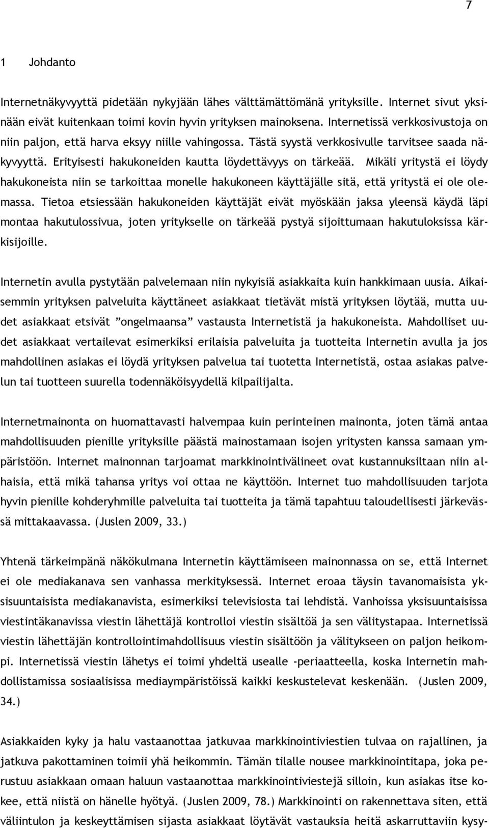 Mikäli yritystä ei löydy hakukoneista niin se tarkoittaa monelle hakukoneen käyttäjälle sitä, että yritystä ei ole olemassa.