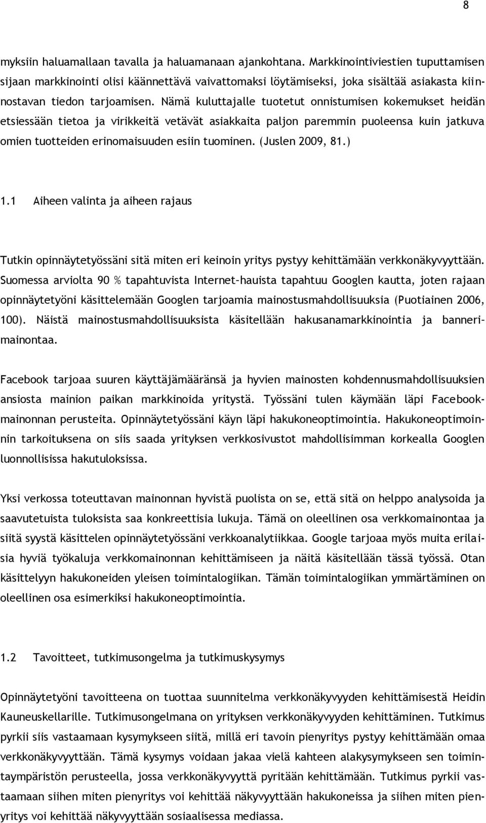 Nämä kuluttajalle tuotetut onnistumisen kokemukset heidän etsiessään tietoa ja virikkeitä vetävät asiakkaita paljon paremmin puoleensa kuin jatkuva omien tuotteiden erinomaisuuden esiin tuominen.