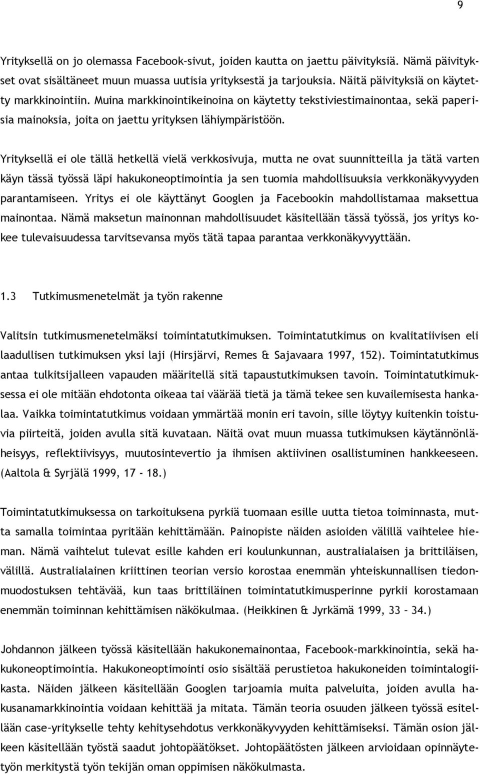 Yrityksellä ei ole tällä hetkellä vielä verkkosivuja, mutta ne ovat suunnitteilla ja tätä varten käyn tässä työssä läpi hakukoneoptimointia ja sen tuomia mahdollisuuksia verkkonäkyvyyden