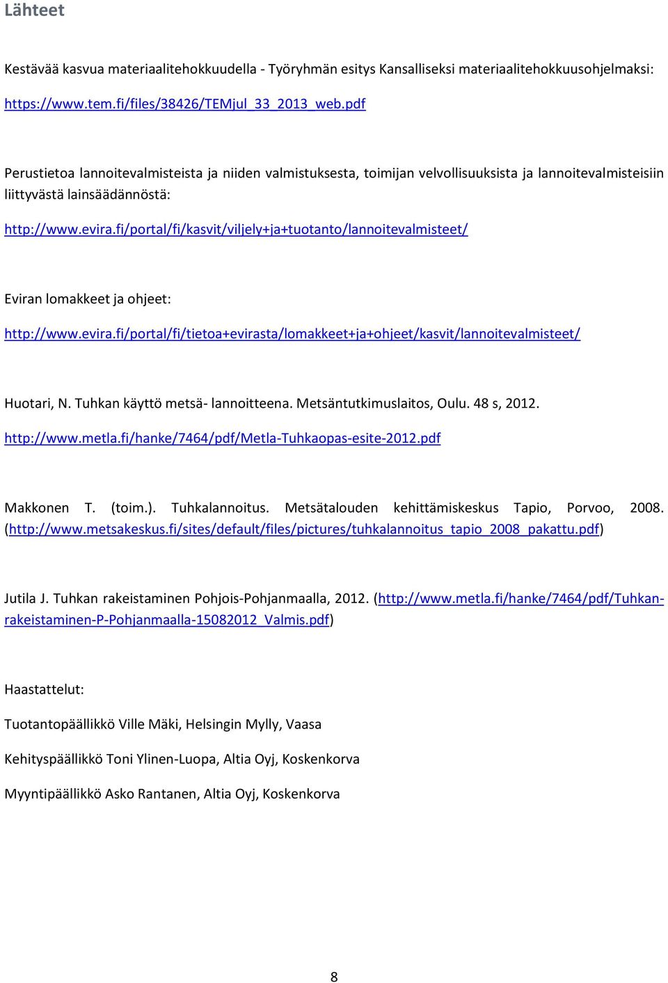 fi/portal/fi/kasvit/viljely+ja+tuotanto/lannoitevalmisteet/ Eviran lomakkeet ja ohjeet: http://www.evira.fi/portal/fi/tietoa+evirasta/lomakkeet+ja+ohjeet/kasvit/lannoitevalmisteet/ Huotari, N.