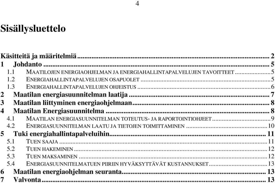 Maatilan Energiasuunnitelma... 8 4.1 MAATILAN ENERGIASUUNNITELMAN TOTEUTUS- JA RAPORTOINTIOHJEET...9 4.2 ENERGIASUUNNITELMAN LAATU JA TIETOJEN TOIMITTAMINEN.