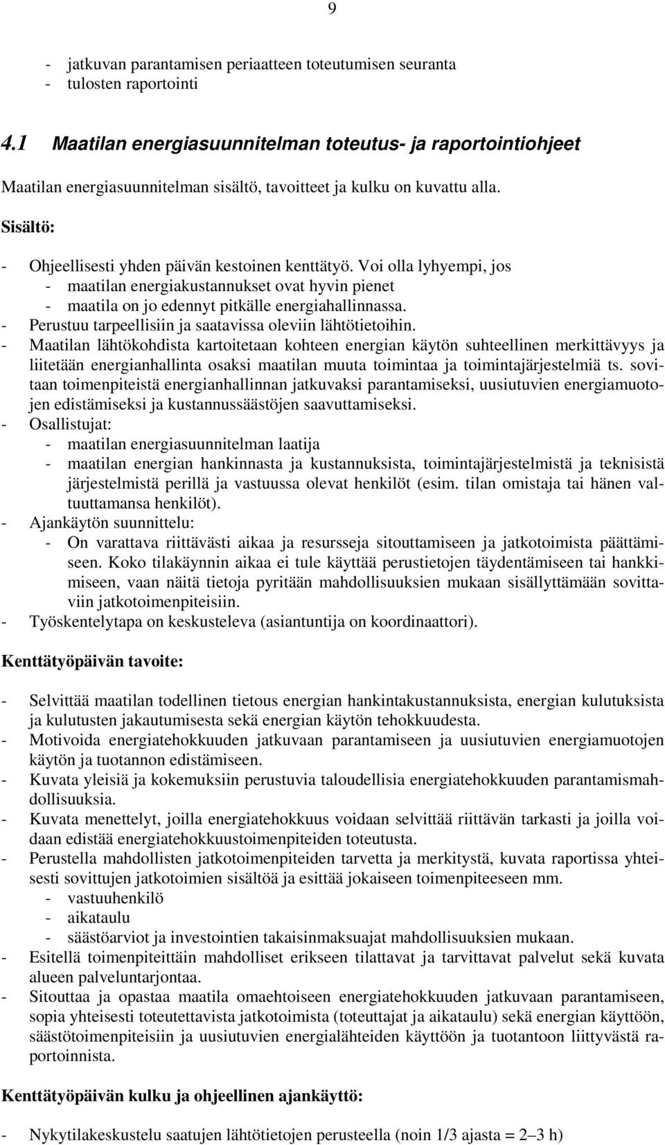 Voi olla lyhyempi, jos - maatilan energiakustannukset ovat hyvin pienet - maatila on jo edennyt pitkälle energiahallinnassa. - Perustuu tarpeellisiin ja saatavissa oleviin lähtötietoihin.