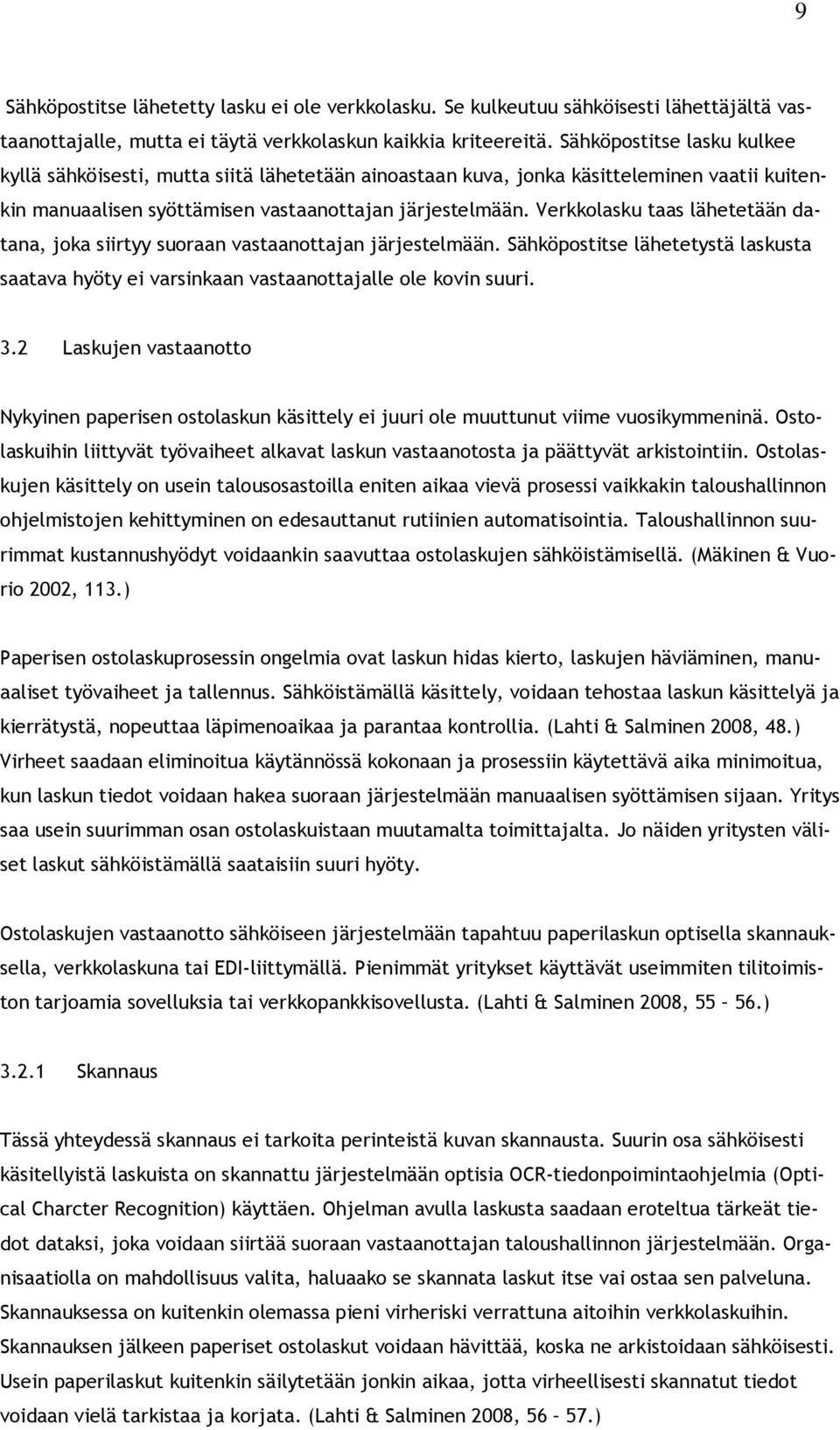 Verkkolasku taas lähetetään datana, joka siirtyy suoraan vastaanottajan järjestelmään. Sähköpostitse lähetetystä laskusta saatava hyöty ei varsinkaan vastaanottajalle ole kovin suuri. 3.