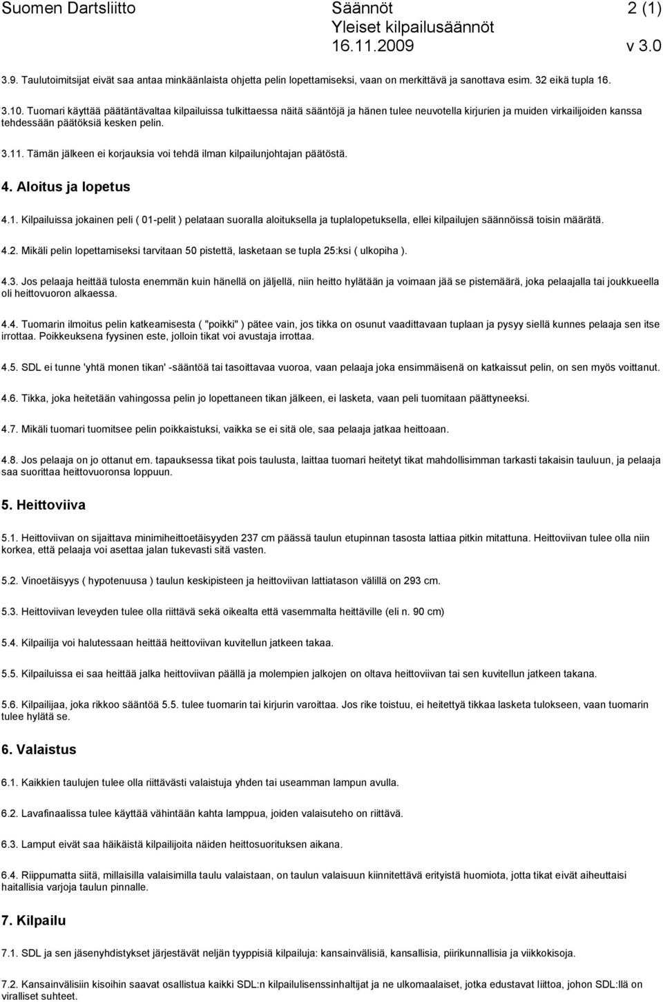 Tämän jälkeen ei korjauksia voi tehdä ilman kilpailunjohtajan päätöstä. 4. Aloitus ja lopetus 4.1.