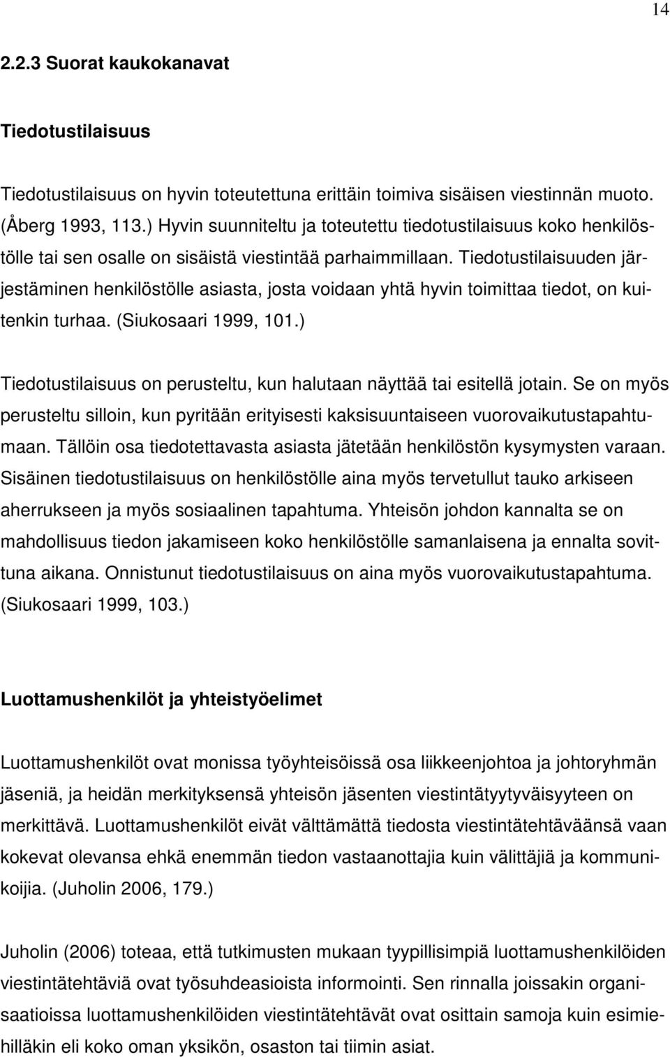 Tiedotustilaisuuden järjestäminen henkilöstölle asiasta, josta voidaan yhtä hyvin toimittaa tiedot, on kuitenkin turhaa. (Siukosaari 1999, 101.