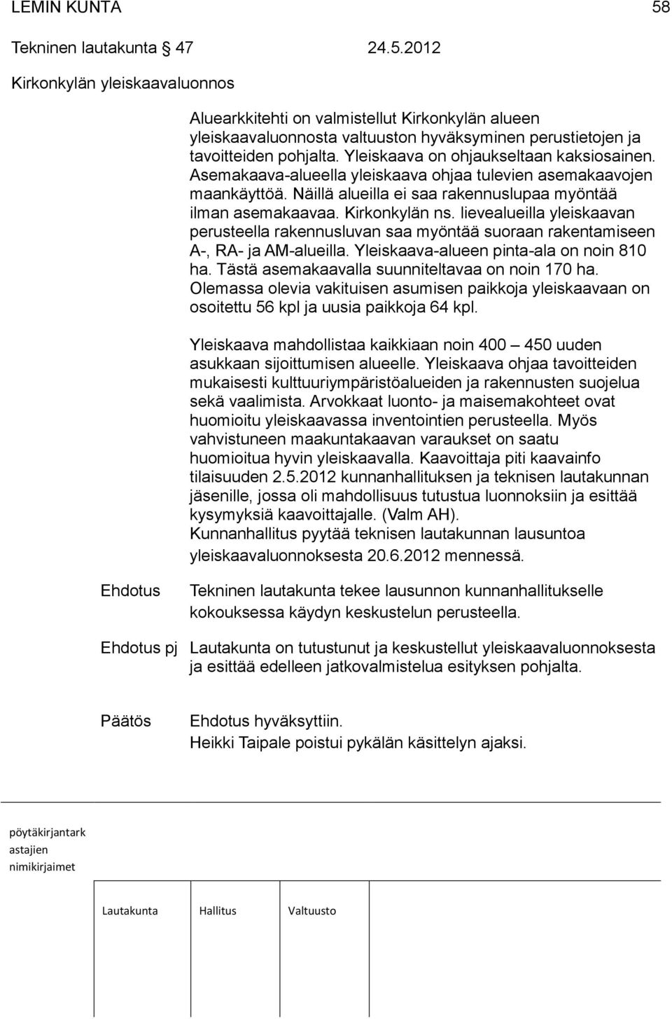 lievealueilla yleiskaavan perusteella rakennusluvan saa myöntää suoraan rakentamiseen A-, RA- ja AM-alueilla. Yleiskaava-alueen pinta-ala on noin 810 ha.