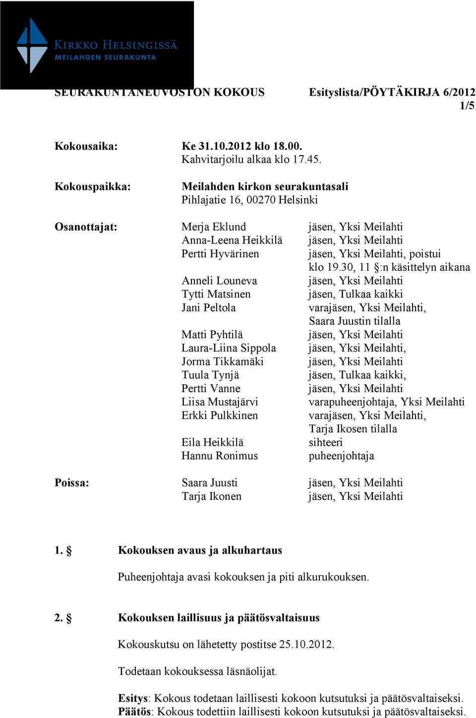 30, 11 :n käsittelyn aikana Anneli Louneva Tytti Matsinen jäsen, Tulkaa kaikki Jani Peltola vara, Saara Juustin tilalla Matti Pyhtilä Laura-Liina Sippola, Jorma Tikkamäki Tuula Tynjä jäsen, Tulkaa