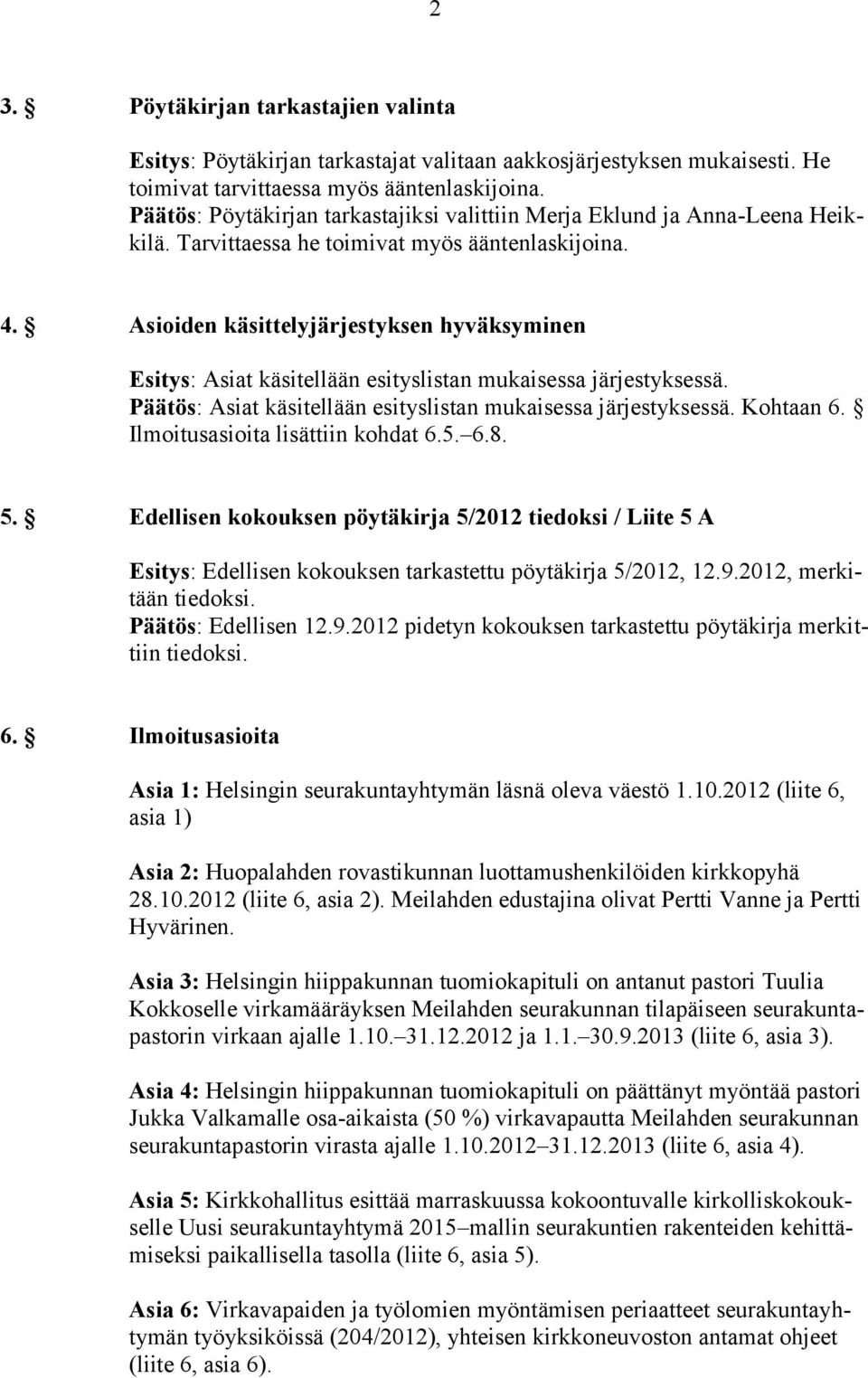 Asioiden käsittelyjärjestyksen hyväksyminen Esitys: Asiat käsitellään esityslistan mukaisessa järjestyksessä. Päätös: Asiat käsitellään esityslistan mukaisessa järjestyksessä. Kohtaan 6.