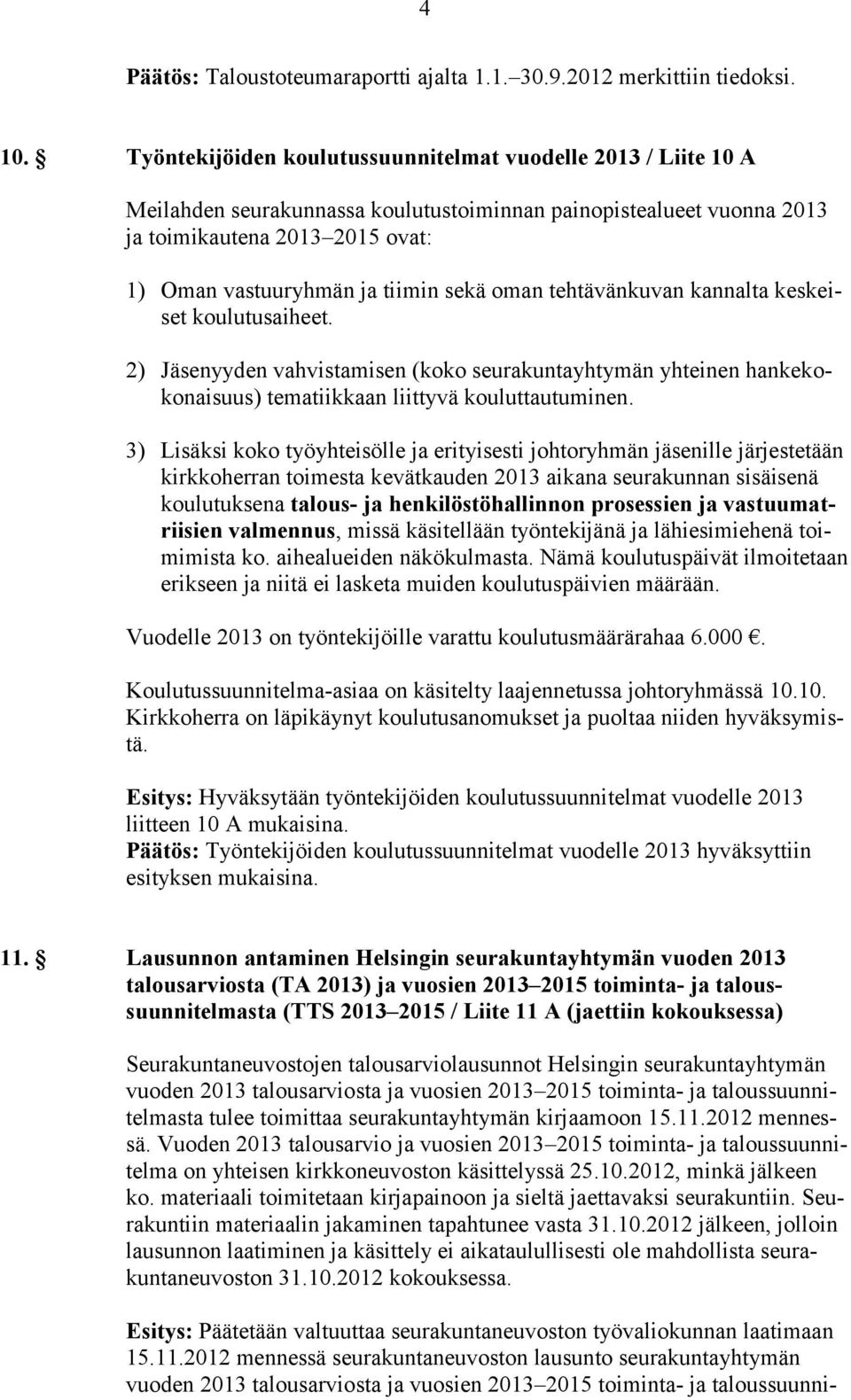 sekä oman tehtävänkuvan kannalta keskeiset koulutusaiheet. 2) Jäsenyyden vahvistamisen (koko seurakuntayhtymän yhteinen hankekokonaisuus) tematiikkaan liittyvä kouluttautuminen.