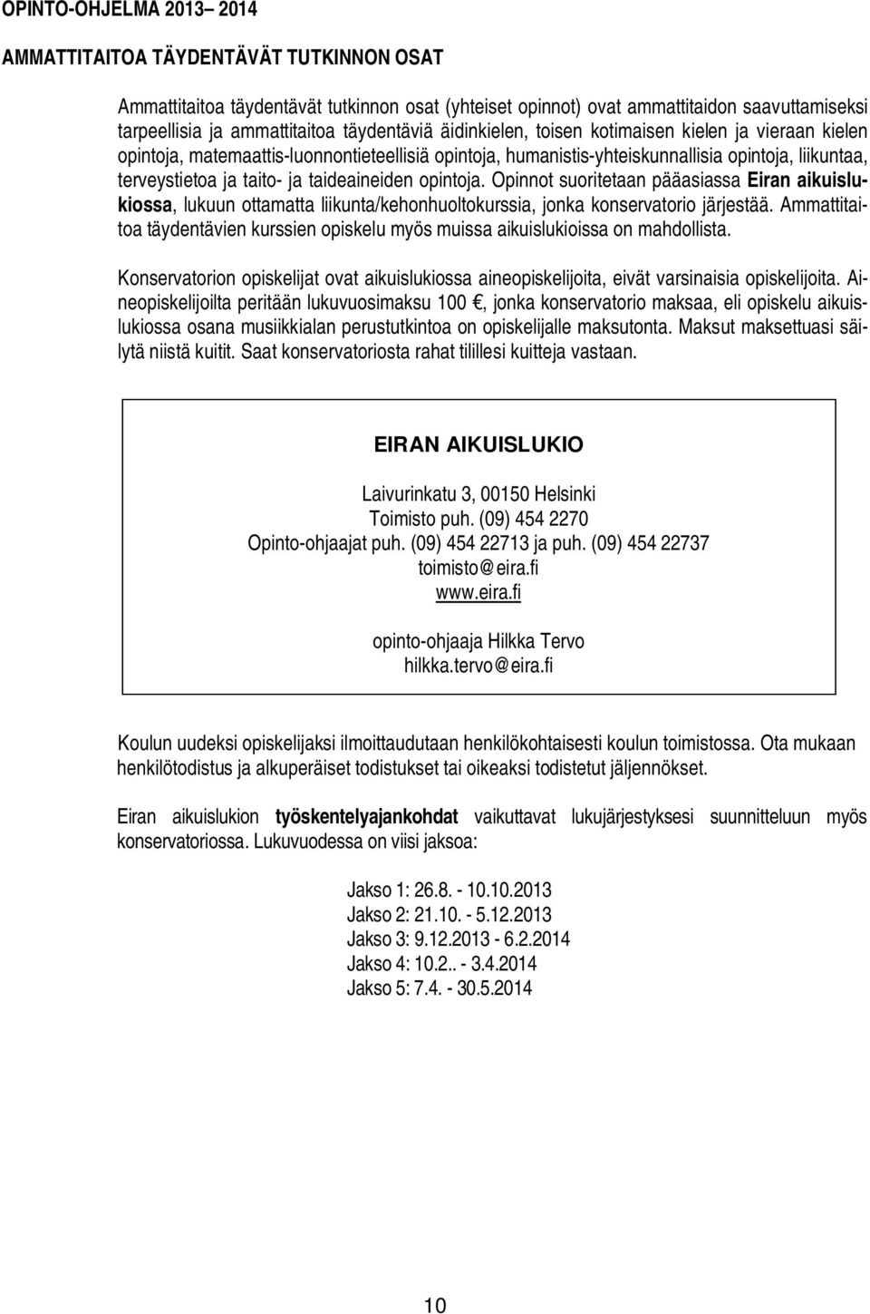 taideaineiden opintoja. Opinnot suoritetaan pääasiassa Eiran aikuislukiossa, lukuun ottamatta liikunta/kehonhuoltokurssia, jonka konservatorio järjestää.