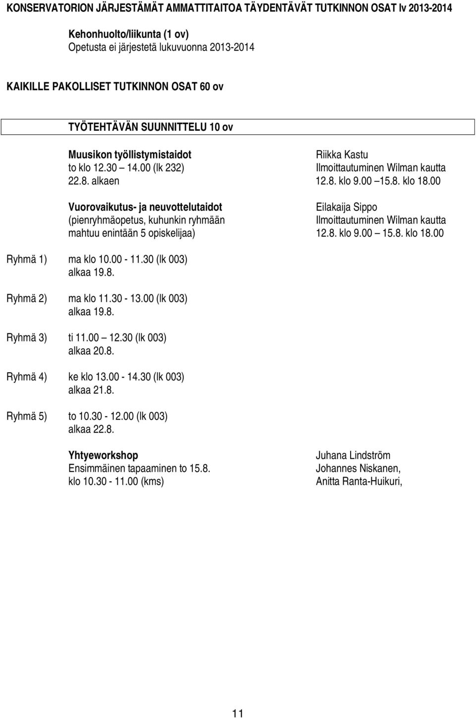 00 Vuorovaikutus- ja neuvottelutaidot Eilakaija Sippo (pienryhmäopetus, kuhunkin ryhmään mahtuu enintään 5 opiskelijaa) 12.8. klo 9.00 15.8. klo 18.00 Ryhmä 1) ma klo 10.00-11.30 (lk 003) alkaa 19.8. Ryhmä 2) ma klo 11.